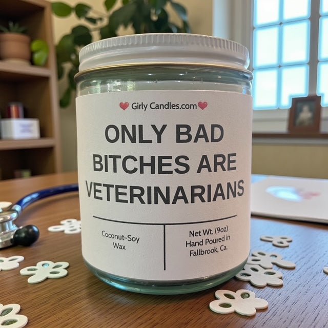 ONLY BAD BITCHES ARE VETERINARIANS - Girly Candles
