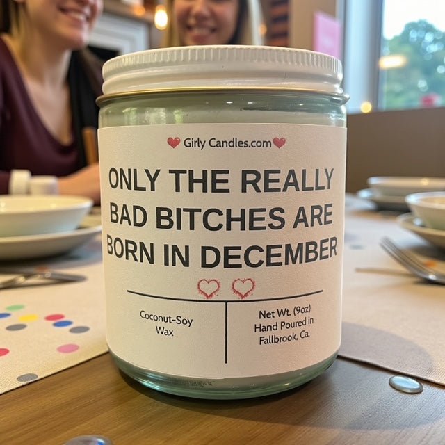 Only the Really Bad Bitches are Born in December - Girly Candles