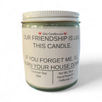 Our Friendship Is Like This Candle, If You Forget About Me I'll Burn Your House Down - Girly Candles
