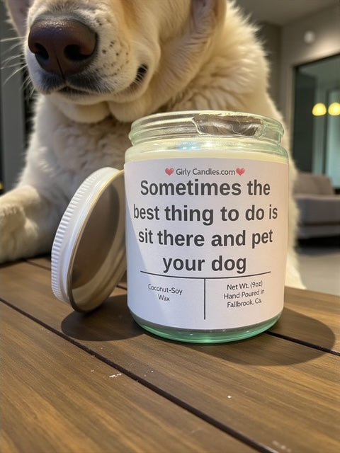 Sometimes the best thing to do is sit there and pet your dog - Girly Candles