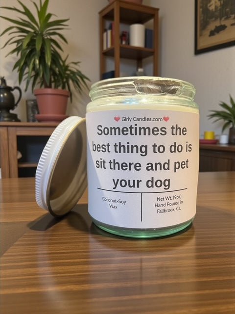 Sometimes the best thing to do is sit there and pet your dog - Girly Candles