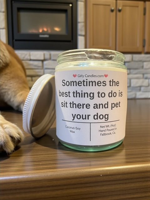 Sometimes the best thing to do is sit there and pet your dog - Girly Candles