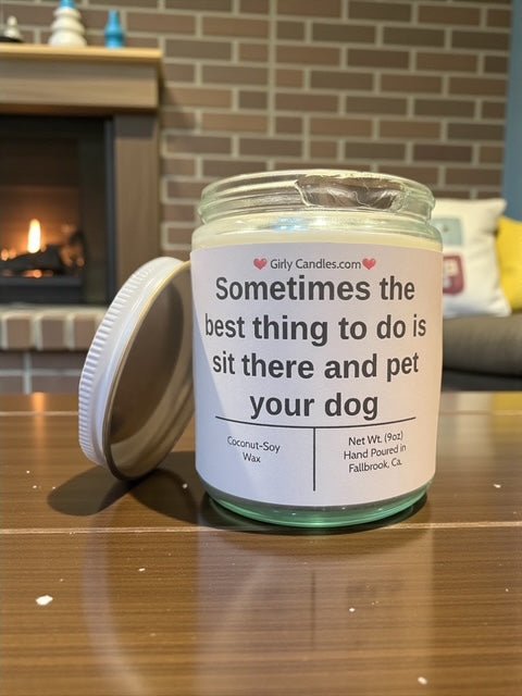 Sometimes the best thing to do is sit there and pet your dog - Girly Candles