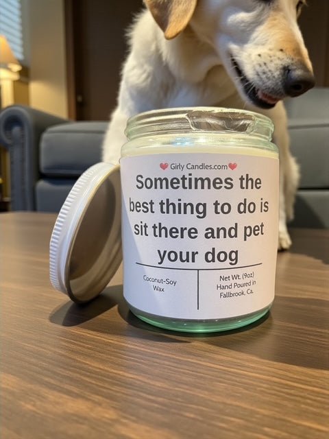 Sometimes the best thing to do is sit there and pet your dog - Girly Candles