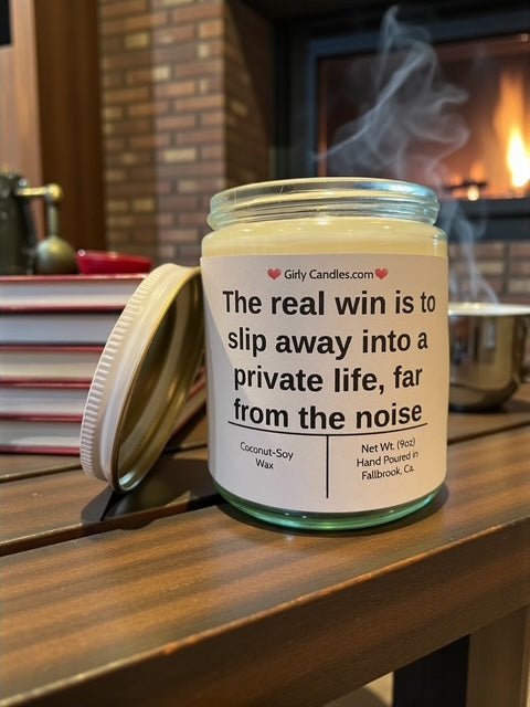 The real win is to slip away into a private life, far from the noise - Girly Candles