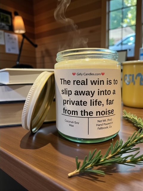 The real win is to slip away into a private life, far from the noise - Girly Candles