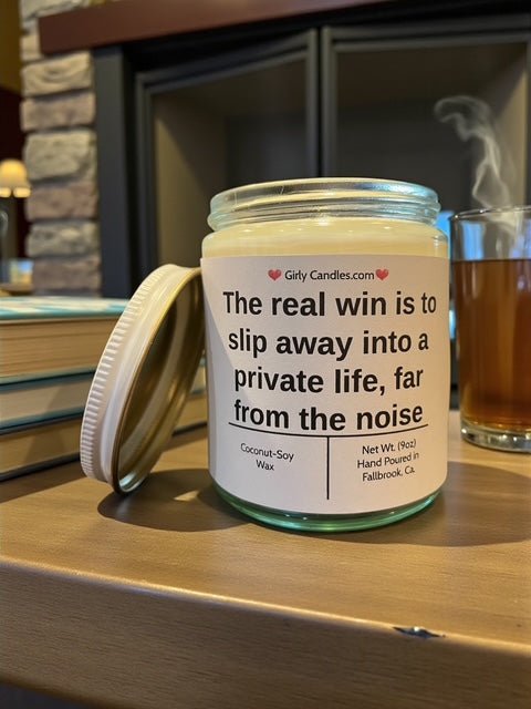 The real win is to slip away into a private life, far from the noise - Girly Candles