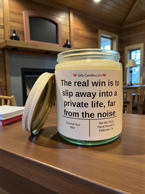 The real win is to slip away into a private life, far from the noise - Girly Candles