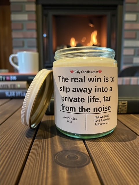 The real win is to slip away into a private life, far from the noise - Girly Candles