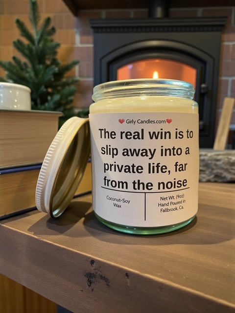 The real win is to slip away into a private life, far from the noise - Girly Candles