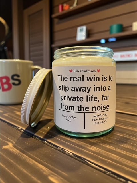 The real win is to slip away into a private life, far from the noise - Girly Candles