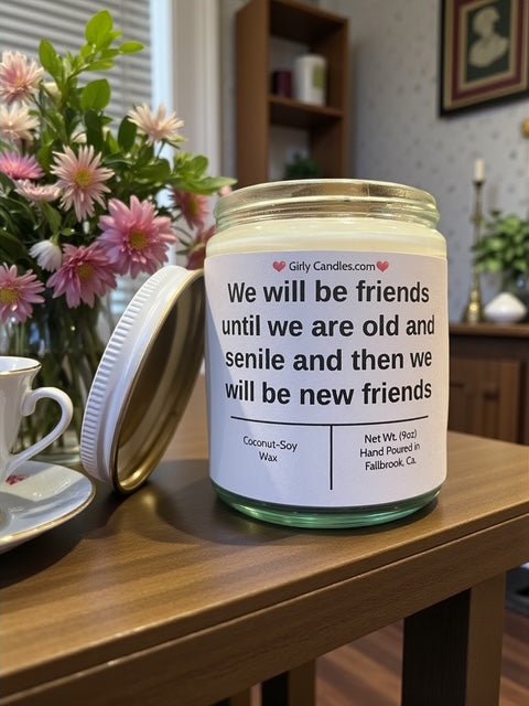 We will be friends until we are old and senile and then we will be new friends - Girly Candles