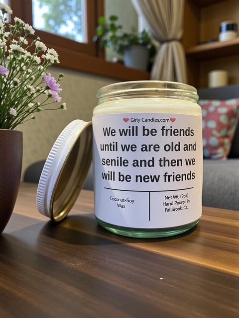 We will be friends until we are old and senile and then we will be new friends - Girly Candles