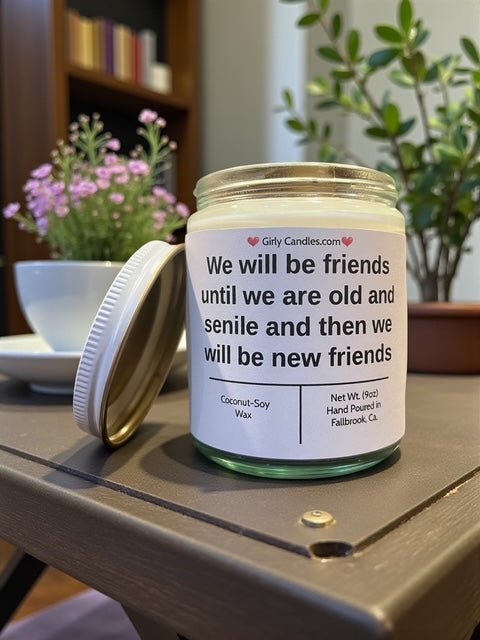 We will be friends until we are old and senile and then we will be new friends - Girly Candles