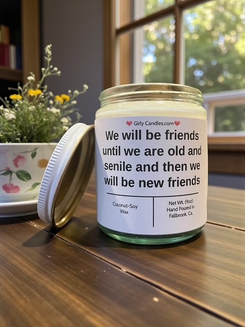 We will be friends until we are old and senile and then we will be new friends - Girly Candles