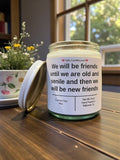 We will be friends until we are old and senile and then we will be new friends - Girly Candles
