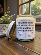 We will be friends until we are old and senile and then we will be new friends - Girly Candles