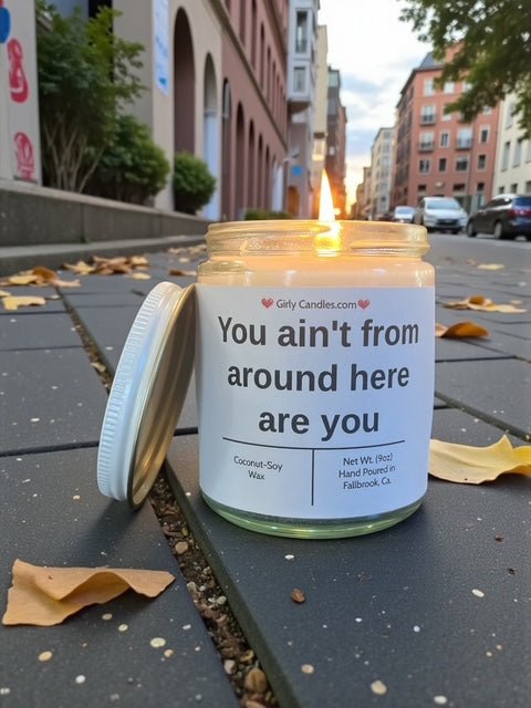 You ain't from around here are you - Girly Candles