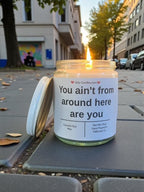 You ain't from around here are you - Girly Candles