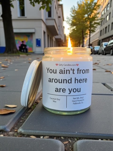 You ain't from around here are you - Girly Candles