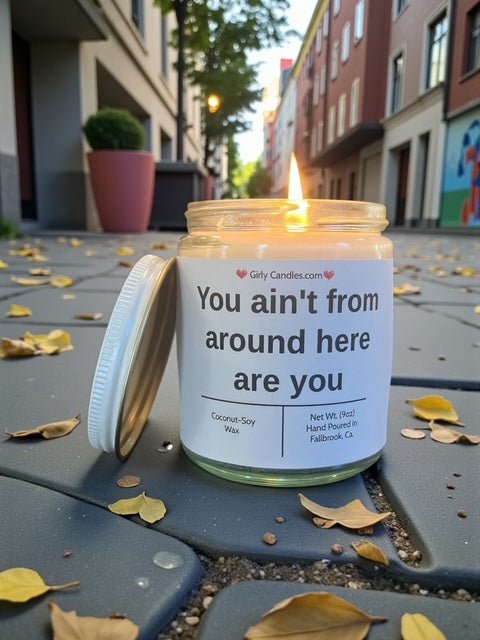 You ain't from around here are you - Girly Candles