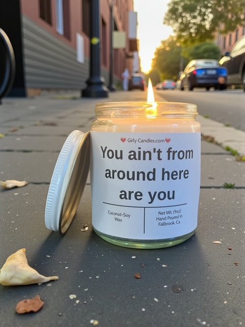 You ain't from around here are you - Girly Candles