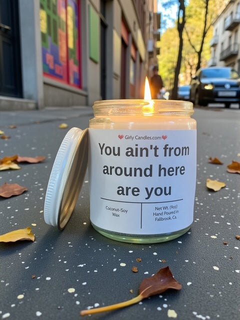 You ain't from around here are you - Girly Candles