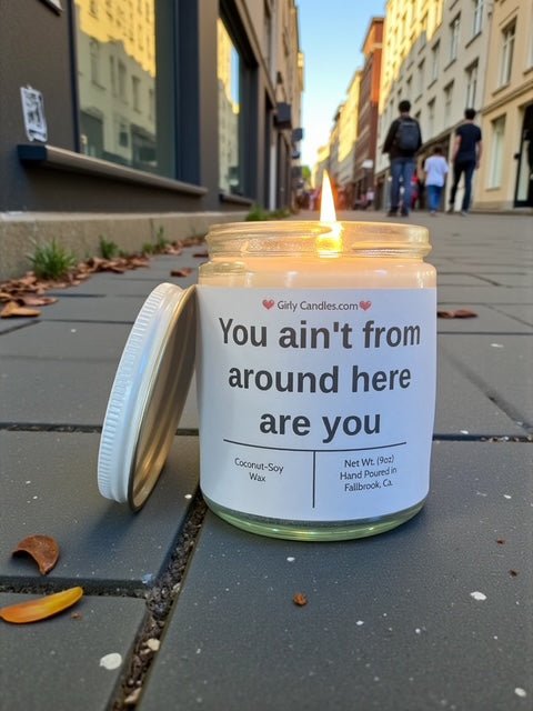 You ain't from around here are you - Girly Candles