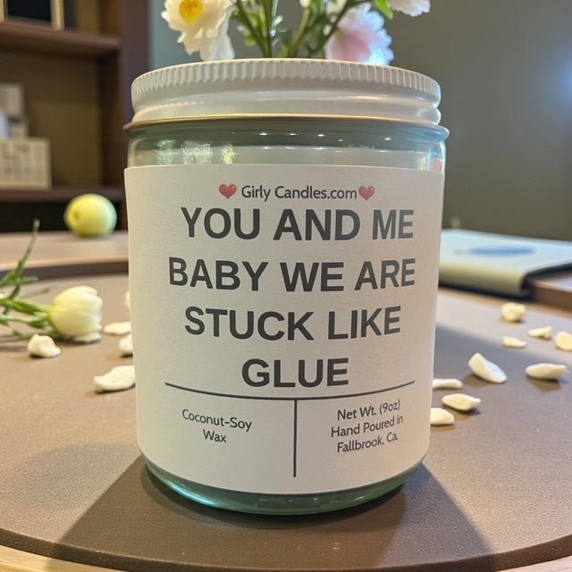 YOU AND ME BABY WE ARE STUCK LIKE GLUE - Girly Candles