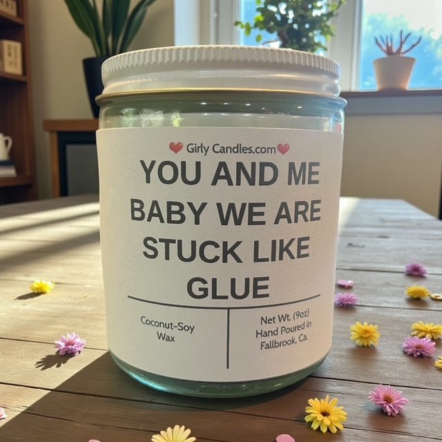 YOU AND ME BABY WE ARE STUCK LIKE GLUE - Girly Candles