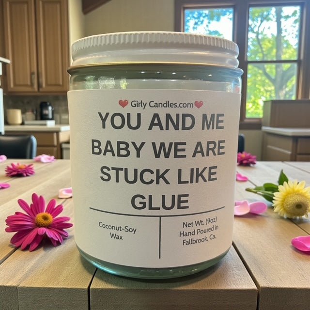 YOU AND ME BABY WE ARE STUCK LIKE GLUE - Girly Candles