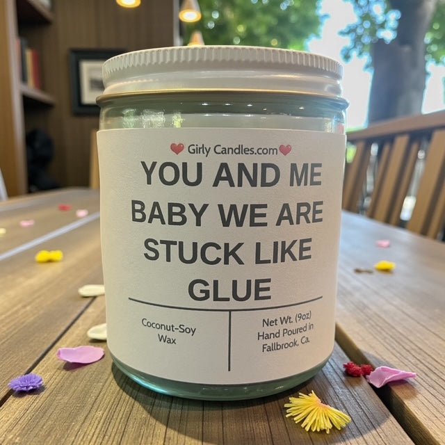 YOU AND ME BABY WE ARE STUCK LIKE GLUE - Girly Candles