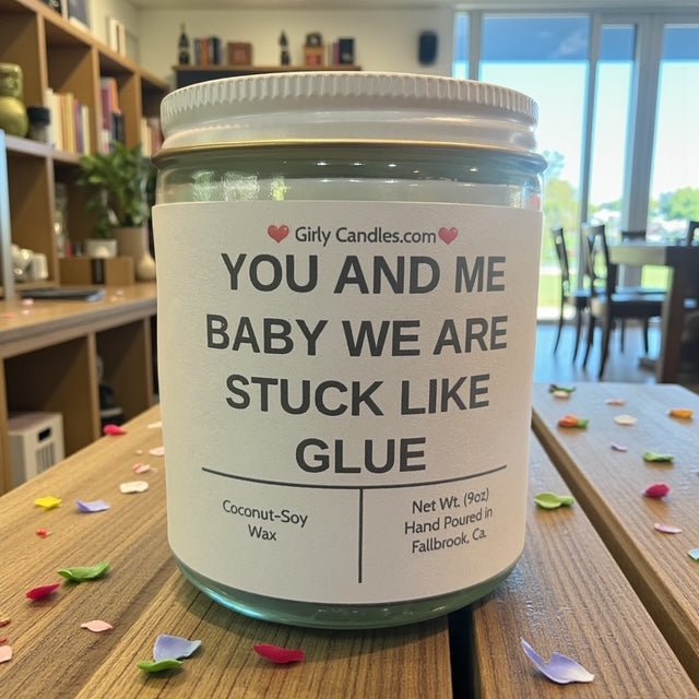 YOU AND ME BABY WE ARE STUCK LIKE GLUE - Girly Candles