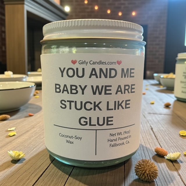 YOU AND ME BABY WE ARE STUCK LIKE GLUE - Girly Candles
