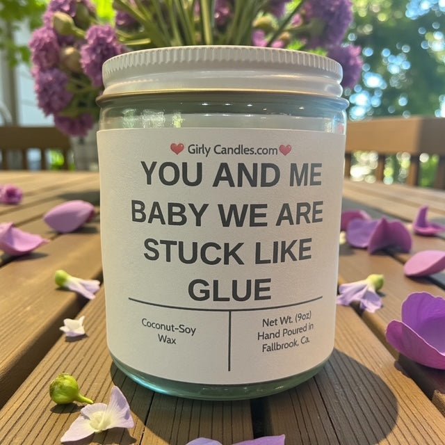 YOU AND ME BABY WE ARE STUCK LIKE GLUE - Girly Candles