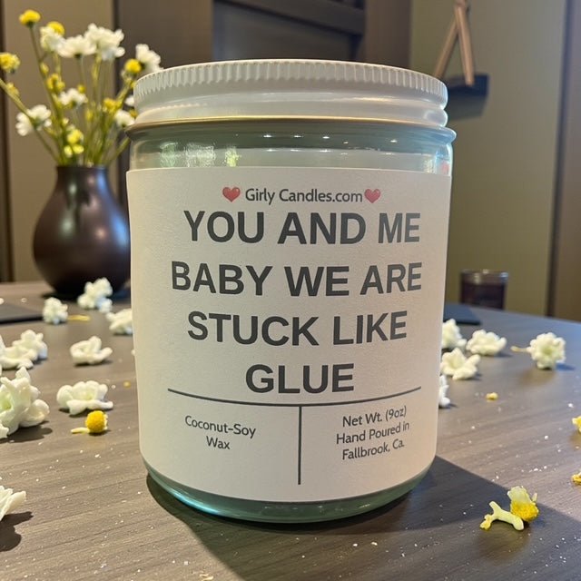 YOU AND ME BABY WE ARE STUCK LIKE GLUE - Girly Candles
