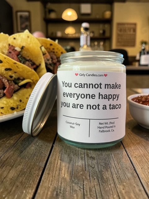 You cannot make everyone happy you are not a taco - Girly Candles