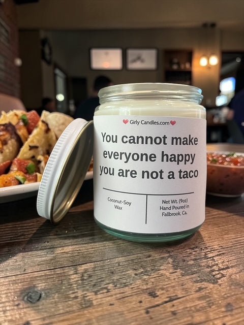 You cannot make everyone happy you are not a taco - Girly Candles