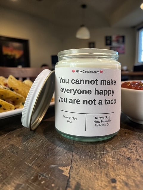 You cannot make everyone happy you are not a taco - Girly Candles