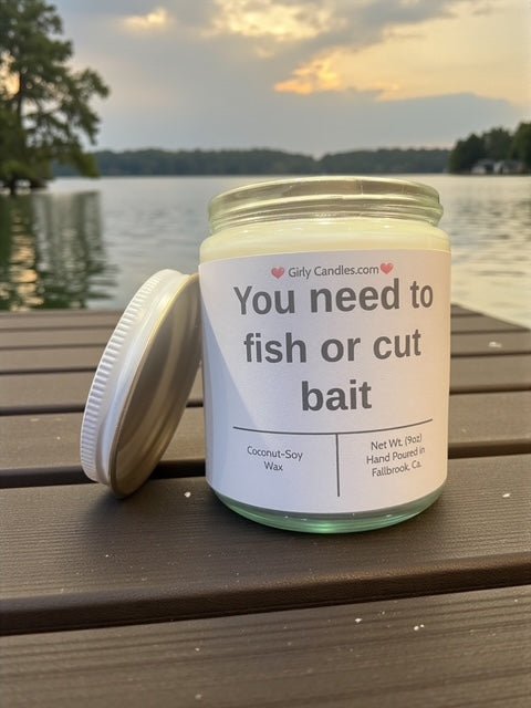 You need to fish or cut bait - Girly Candles