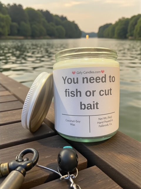 You need to fish or cut bait - Girly Candles