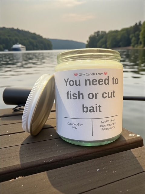 You need to fish or cut bait - Girly Candles