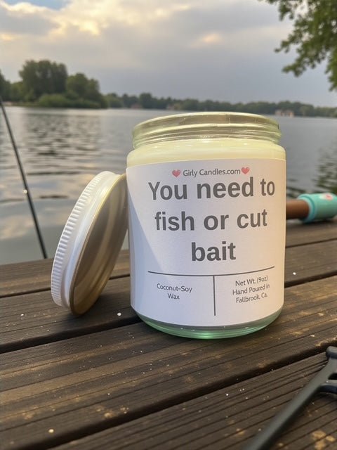 You need to fish or cut bait - Girly Candles