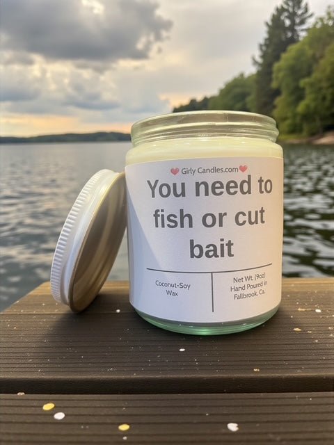You need to fish or cut bait - Girly Candles