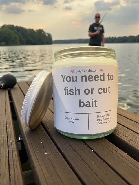You need to fish or cut bait - Girly Candles
