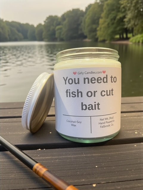 You need to fish or cut bait - Girly Candles