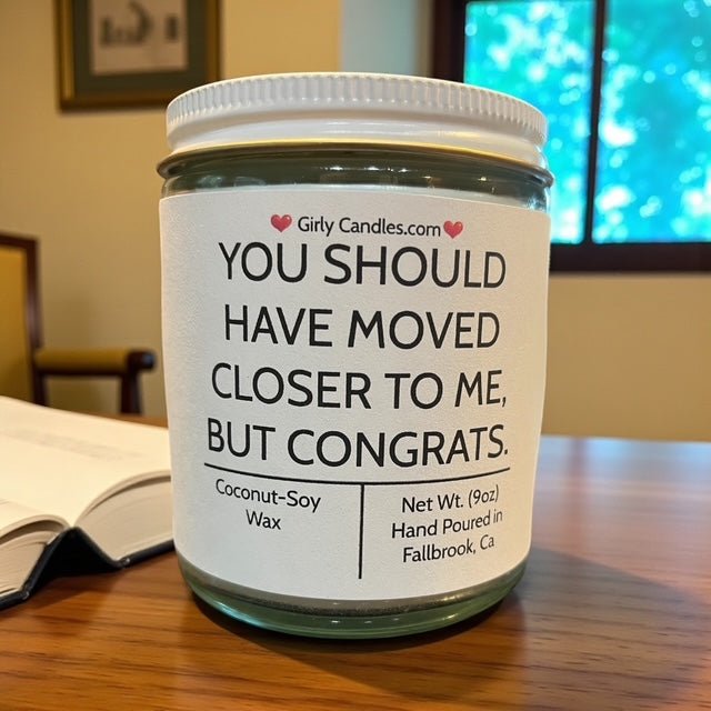 You Should Have Moved Closer To Me, But Congrats - Girly Candles