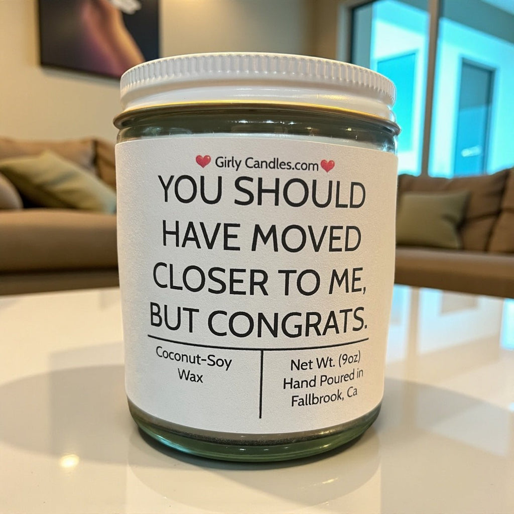 You Should Have Moved Closer To Me, But Congrats - Girly Candles