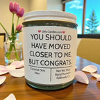 You Should Have Moved Closer To Me, But Congrats - Girly Candles