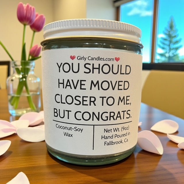 You Should Have Moved Closer To Me, But Congrats - Girly Candles
